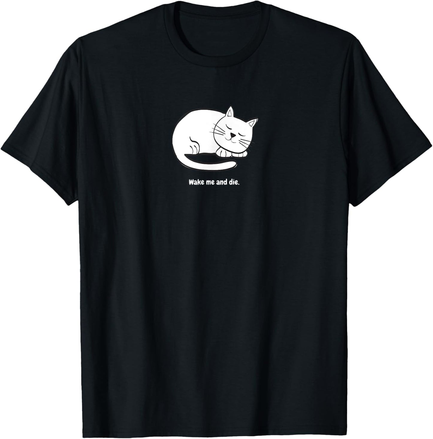 WAKE ME AND DIE! Cat Kitty Pet Fun Funny Sweet Cute T-Shirt - T-Shirt | Black