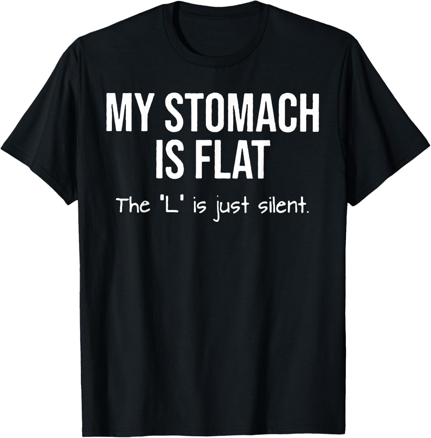 My Stomach Is Flat The L Is Just Silent T-Shirt - T-Shirt | Black