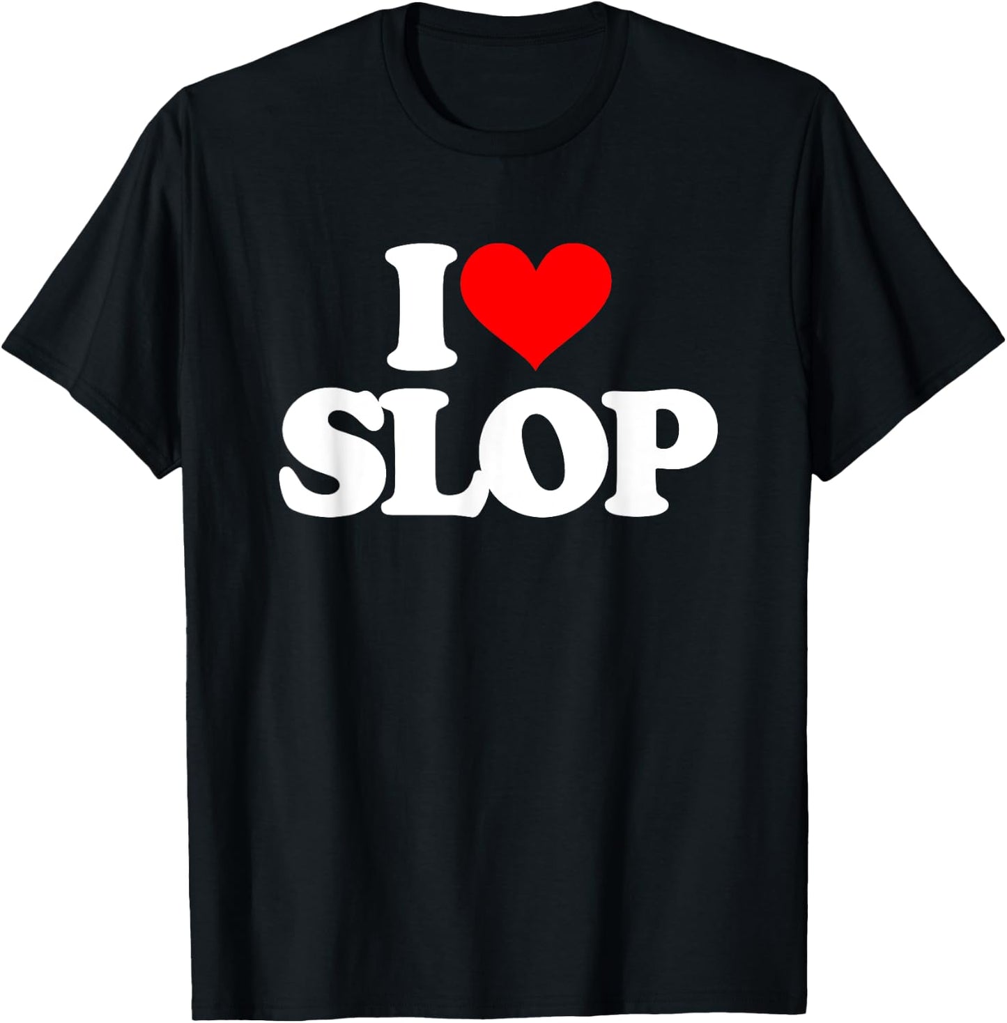 I Love Slop - Funny Saying Sarcastic Humor Cute Cool Novelty T-Shirt - T-Shirt | Black