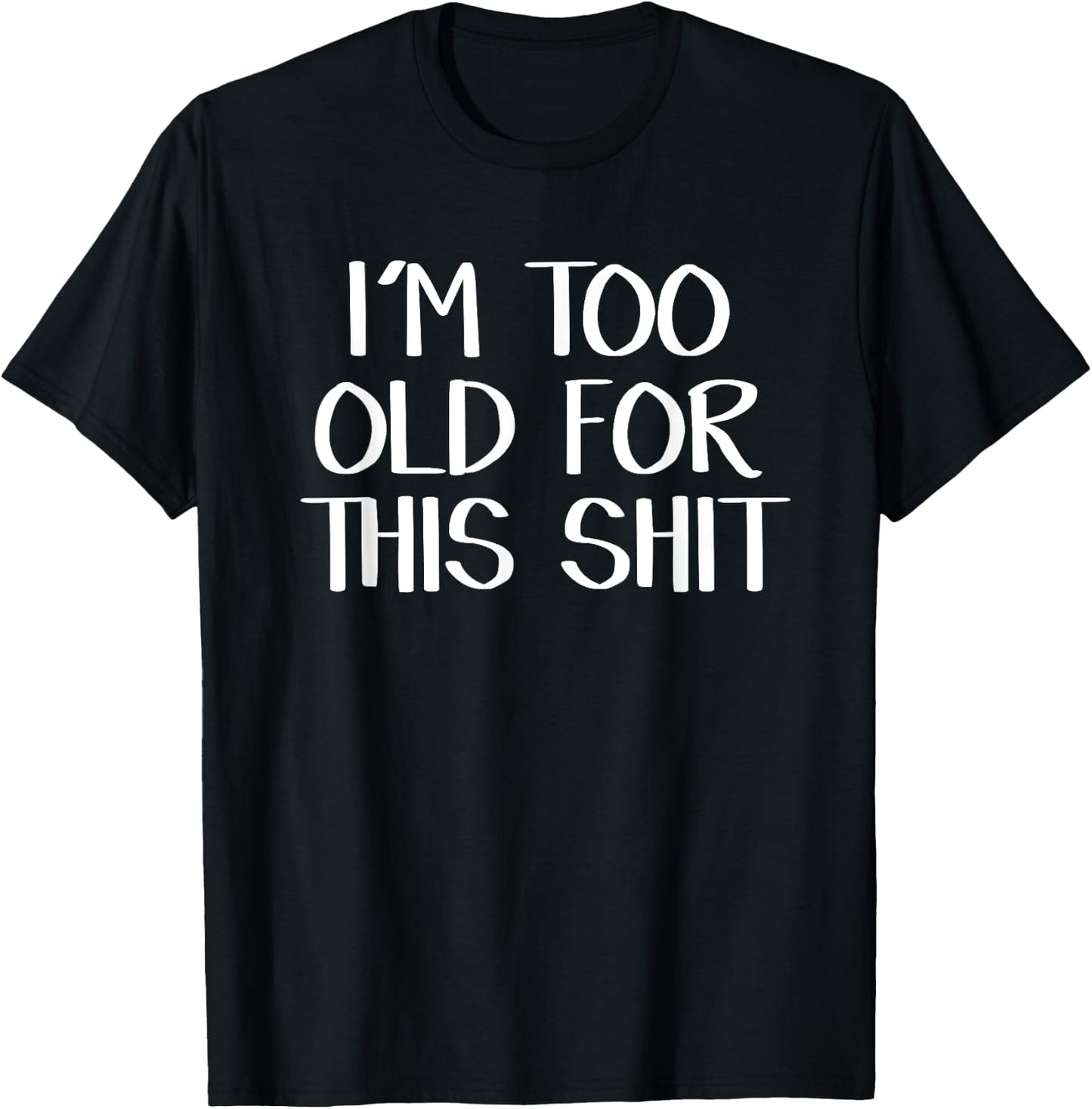 I’m Too Old For This Shit T-Shirt - T-Shirt | Black
