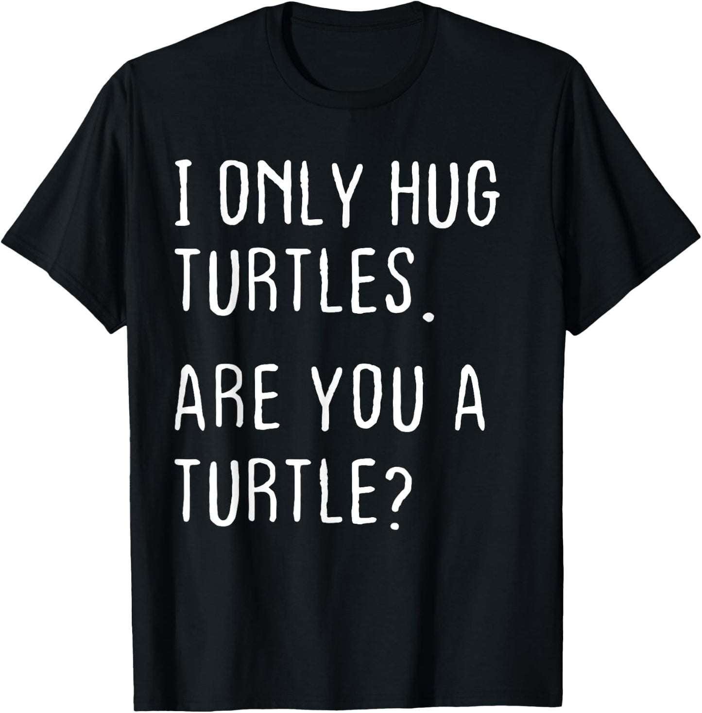 I only Hug Turtles Are you a Turtle? Funny Turtles Theme T-Shirt - T-Shirt | Black