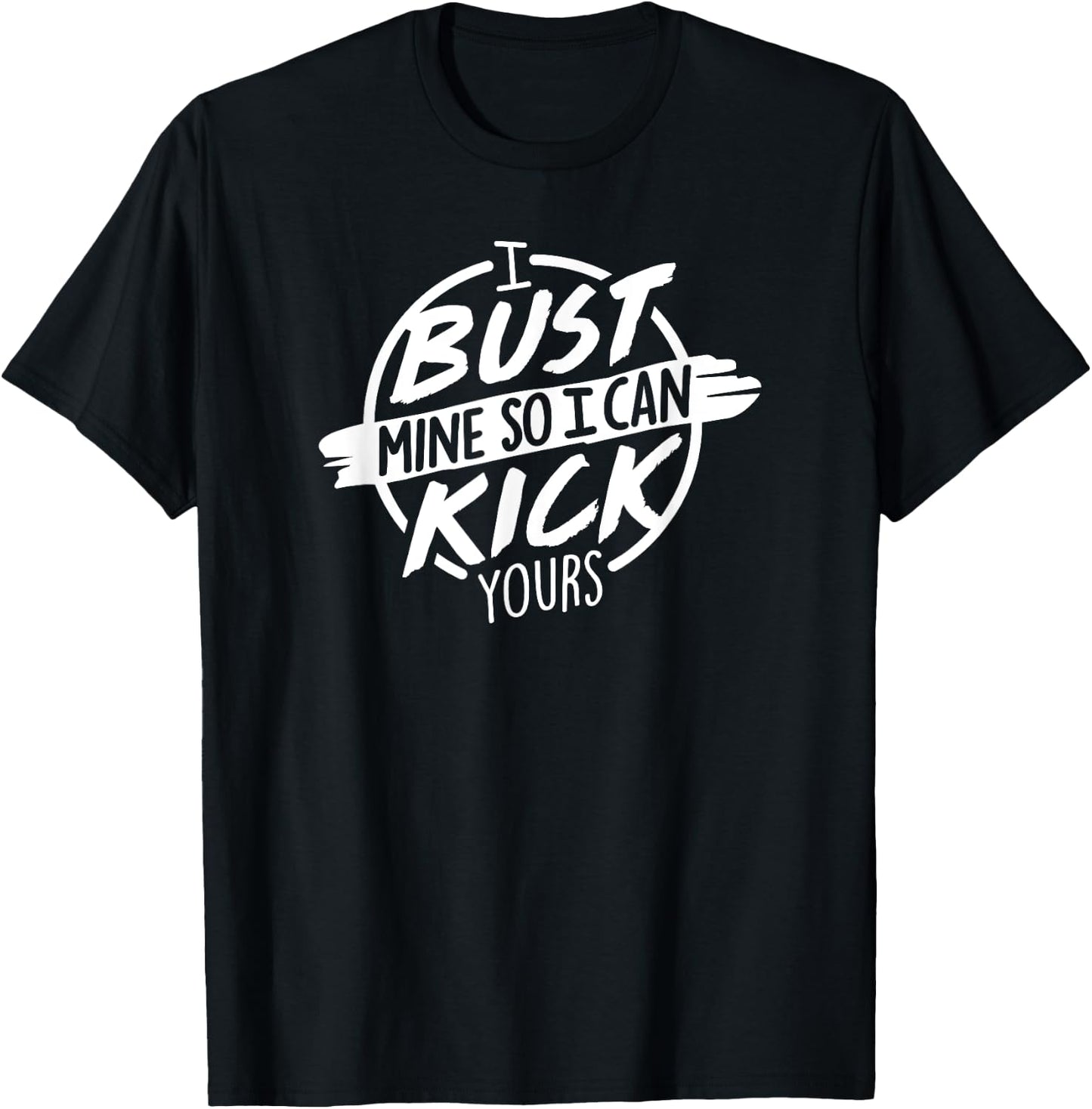 I Bust Mine So I Can Kick Yours Fitness Gym Motivation T-Shirt - T-Shirt | Black