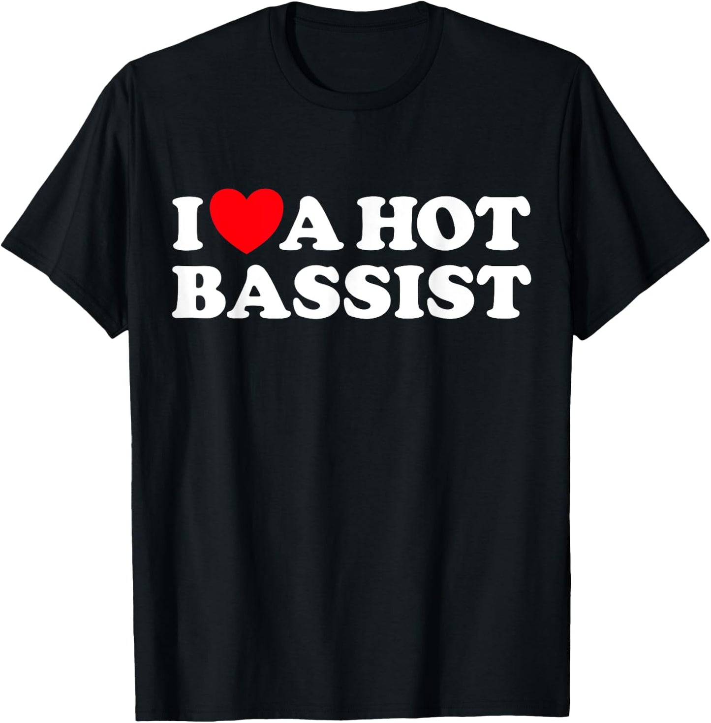 I Love A Hot Bassist Funny Band Rock Music Guitar Player Fan T-Shirt - T-Shirt | Black
