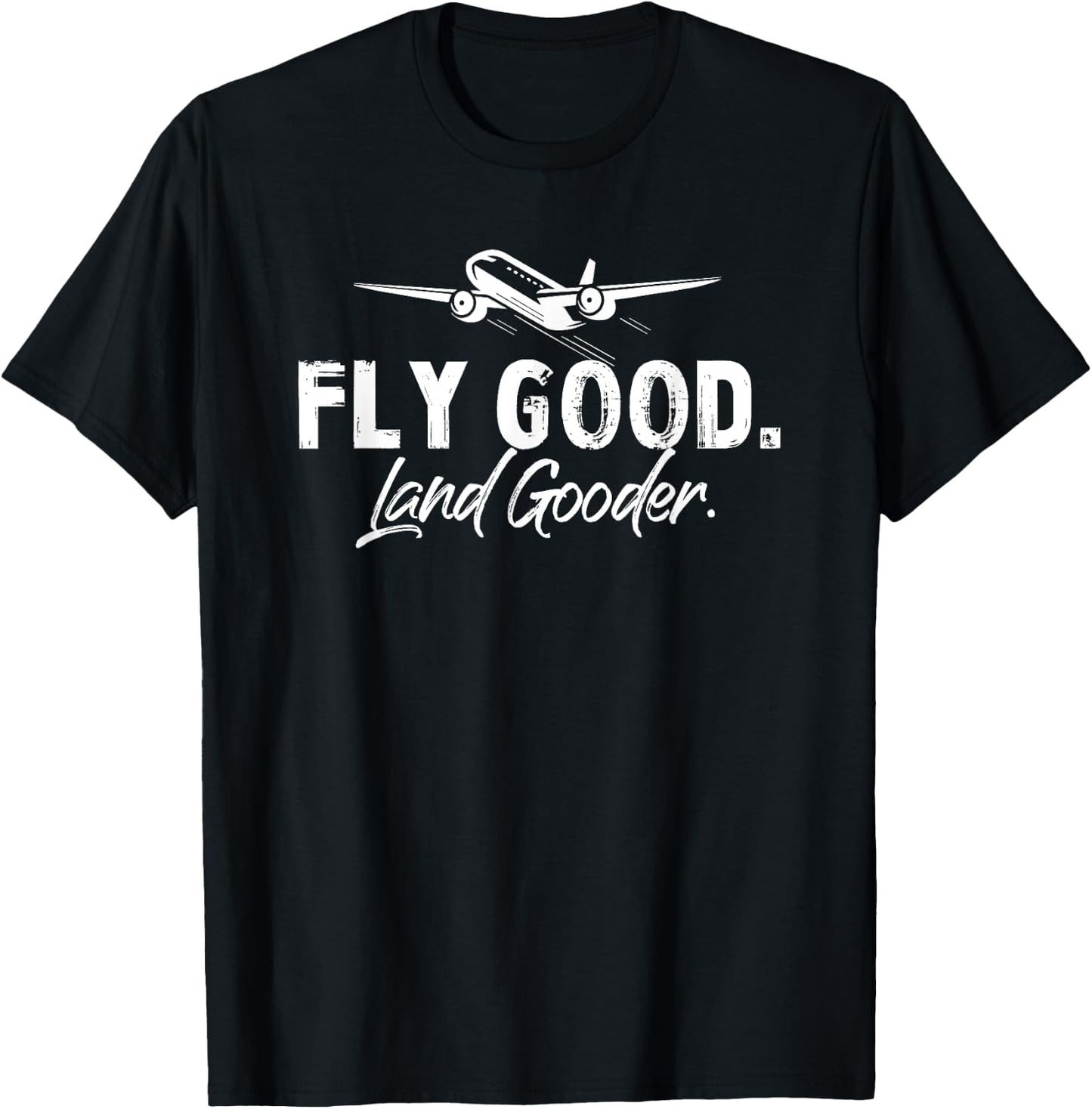 Fly Good Land Gooder Funny Airplane Aviation Airline Pilot T-Shirt - T-Shirt | Black