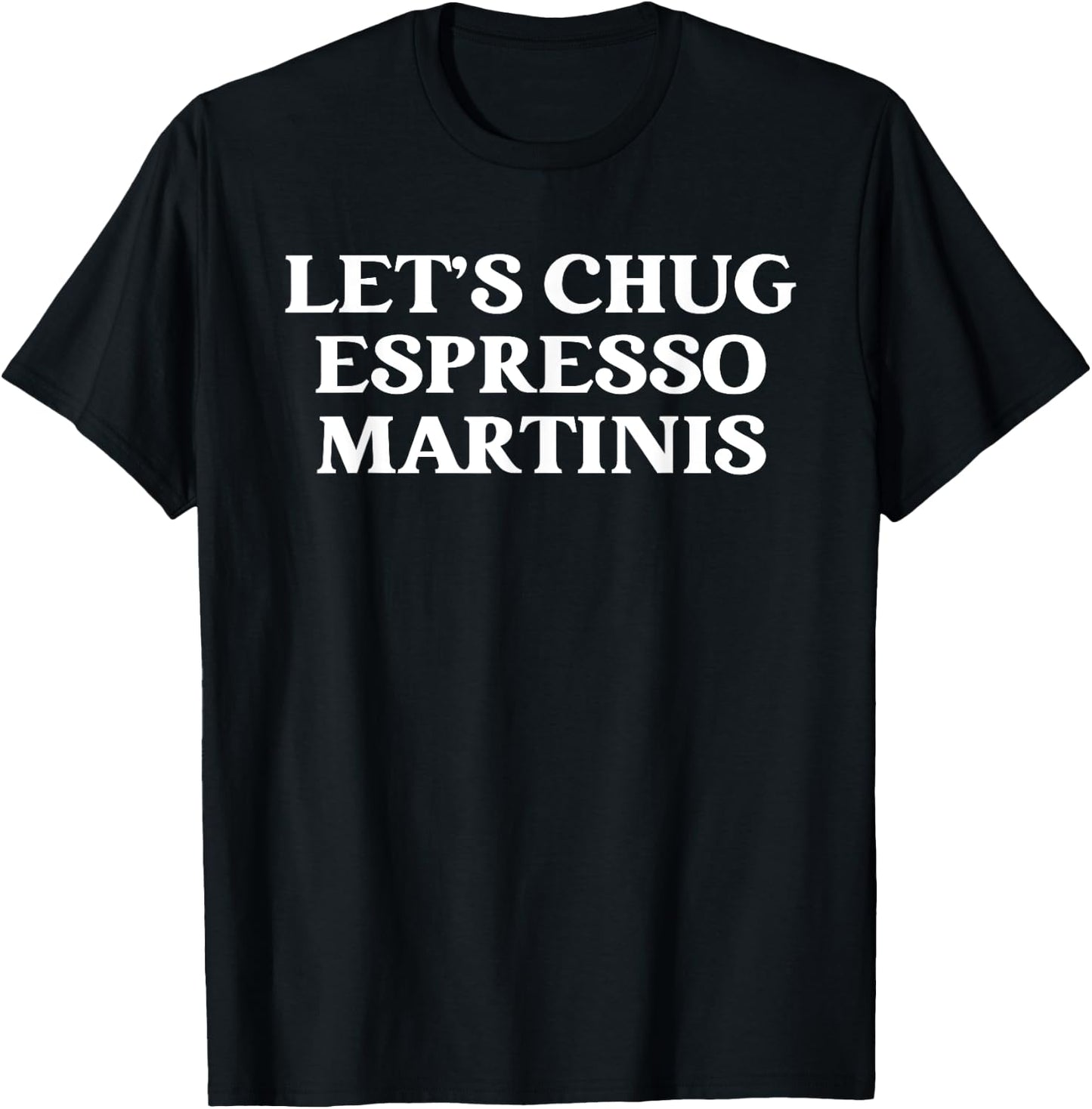 Let's Chug Espresso Martinis Apparel T-Shirt - T-Shirt | Black