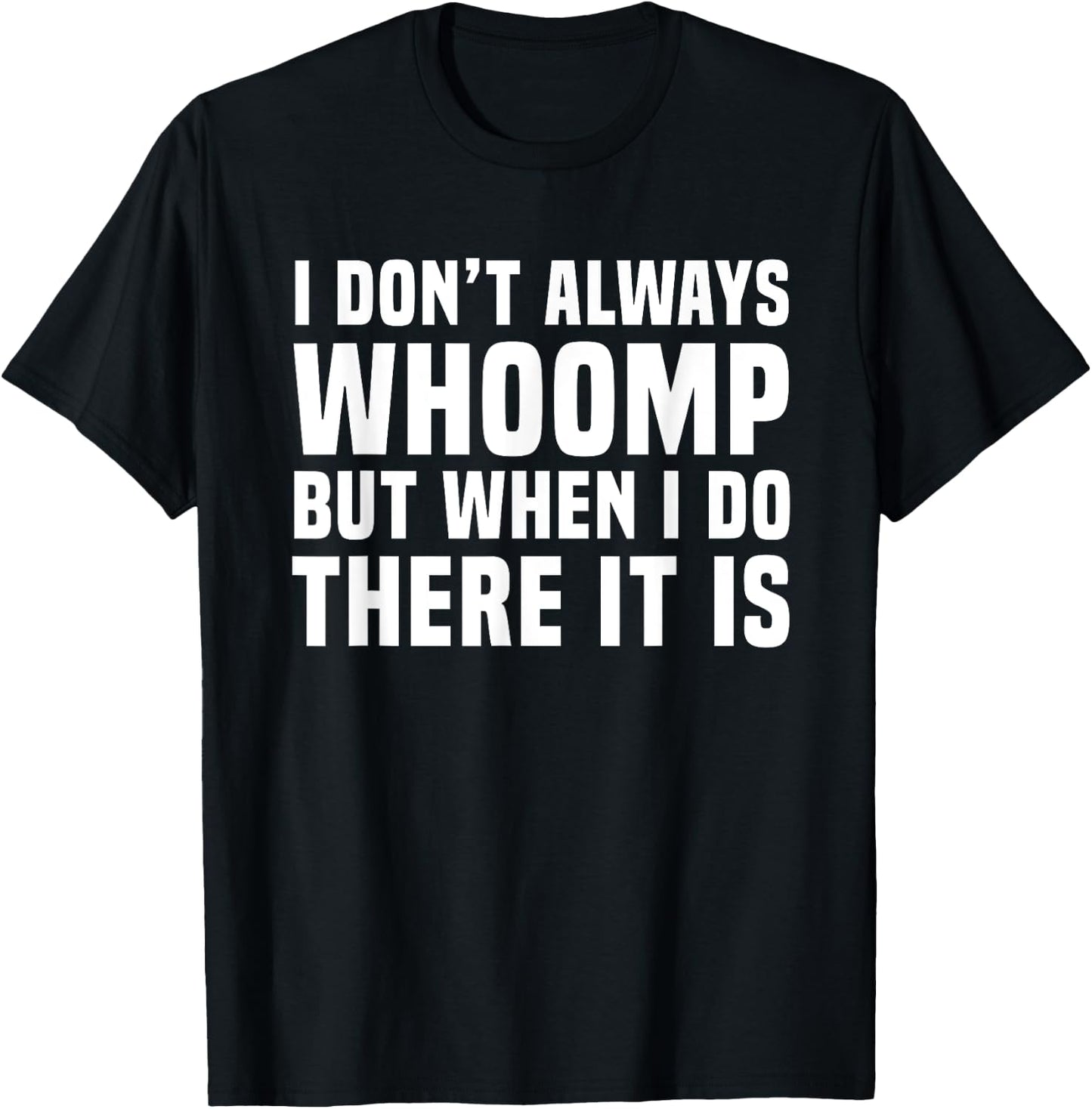 I Don't Always Whoomp Funny Graphic T-Shirt - T-Shirt | Black