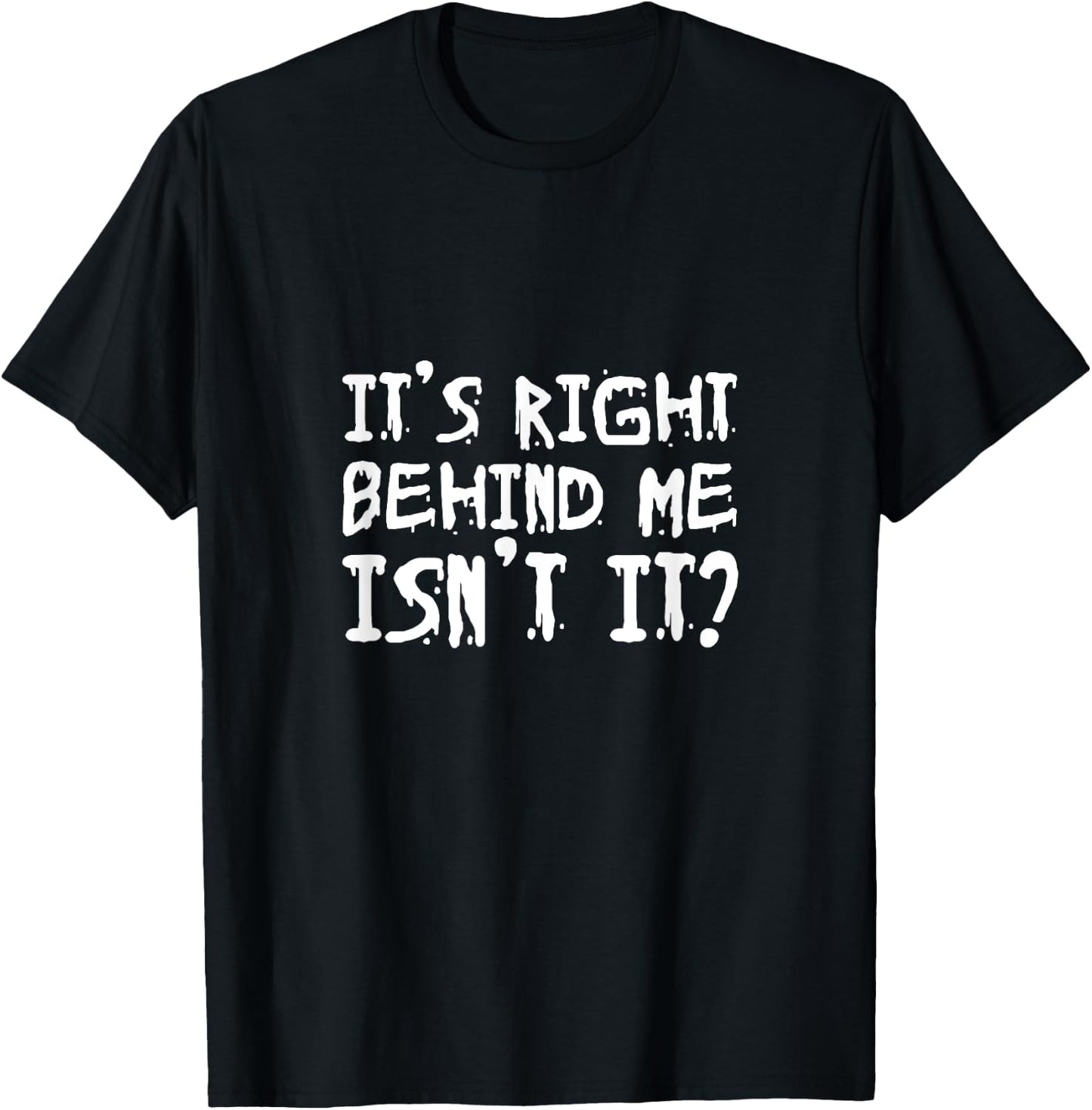 It's right behind me Isn't it T-Shirt - T-Shirt | Black