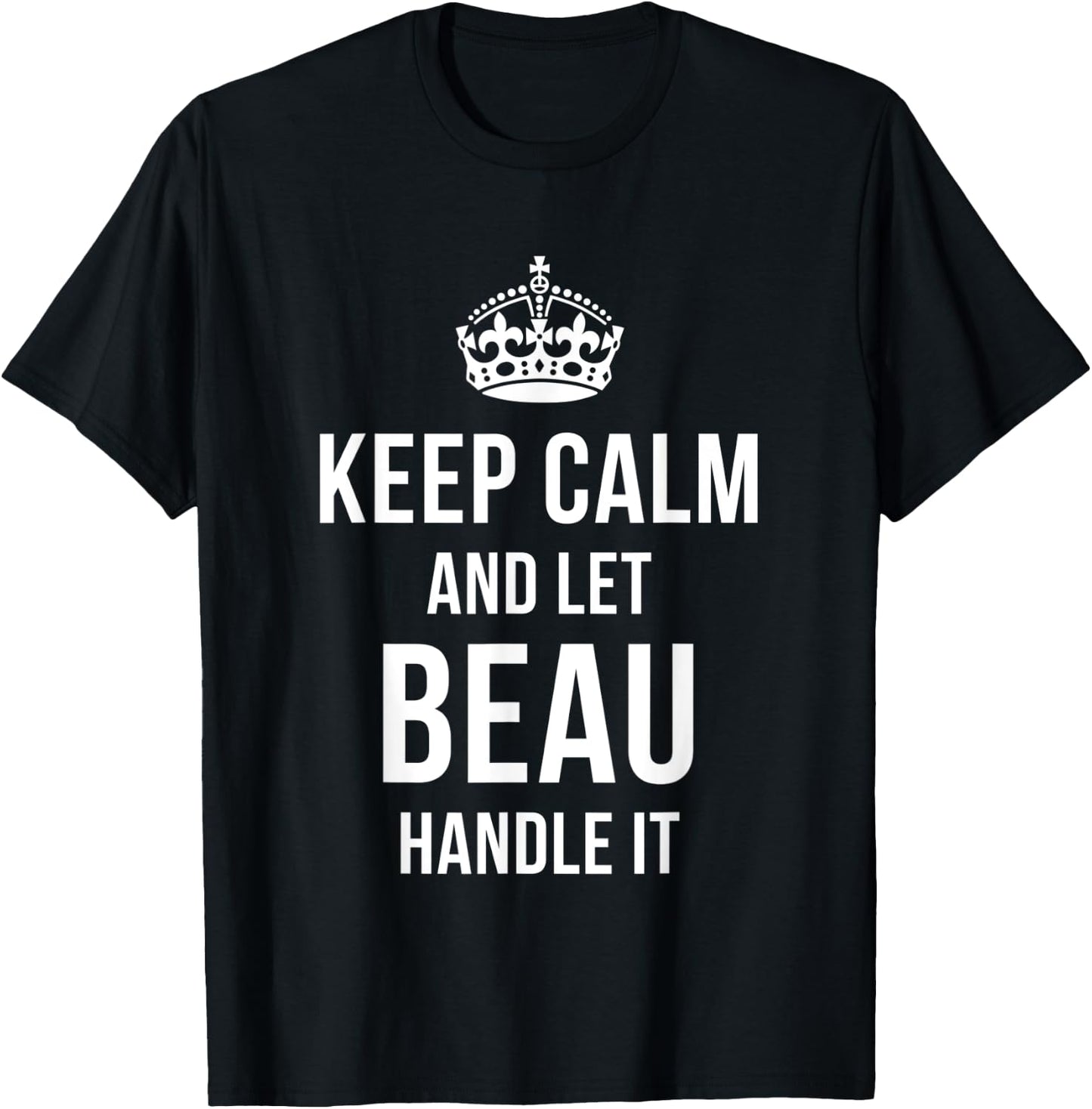 Keep Calm And Let Beau Handle It Funny Name Humor Nickname T-Shirt - T-Shirt | Black