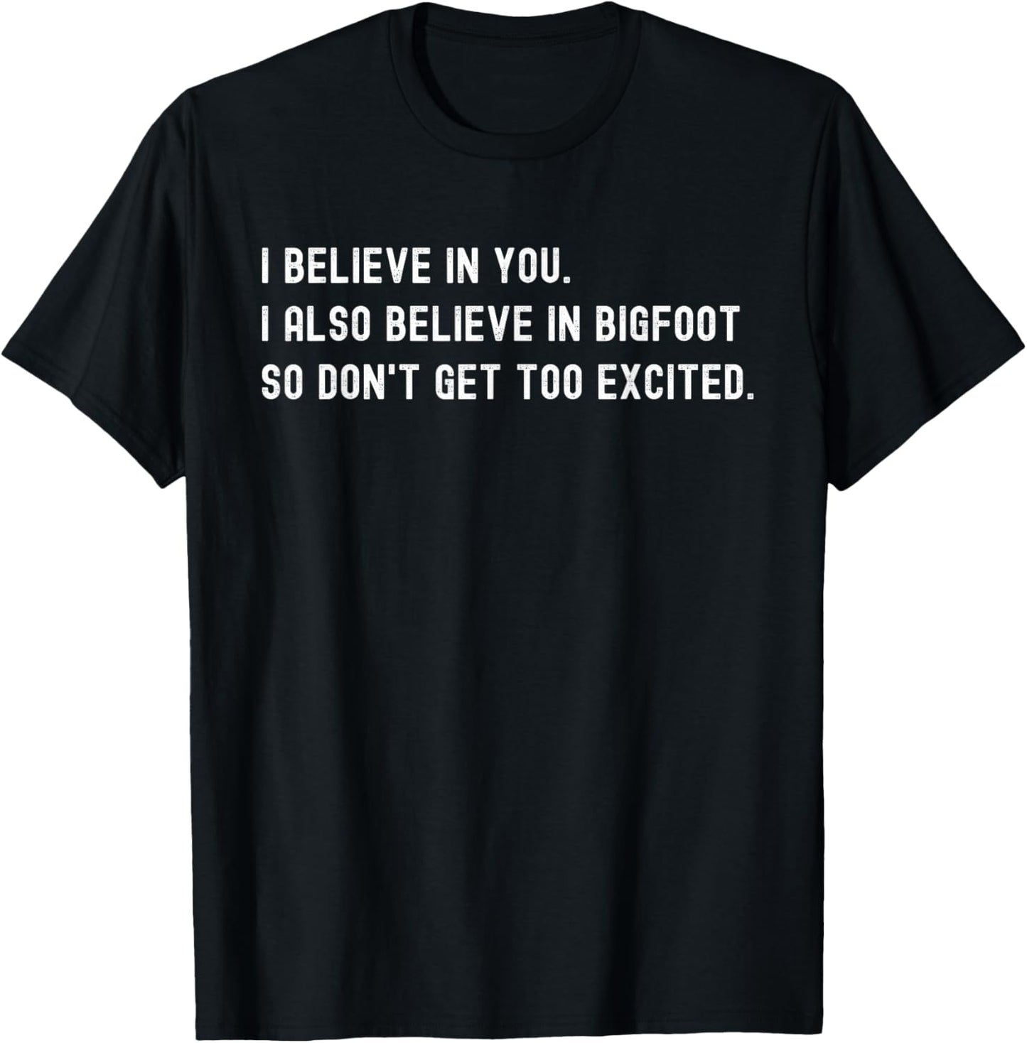 I Believe In You I Also Believe In Bigfoot - Funny Sarcasm T-Shirt - T-Shirt | Black