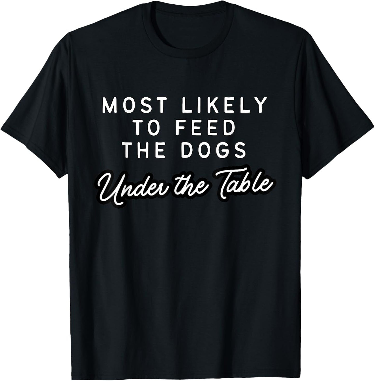 Matching Sarcastic Idea Gifts Most Likely To Feed The Dogs Under The Table Dog Christmas - -Adults, Black, Small T-Shirt - T-Shirt | Black