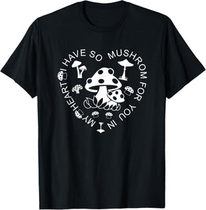 I Have So Mushroom For You In My Heart, Cute Love T-Shirt - T-Shirt | Black