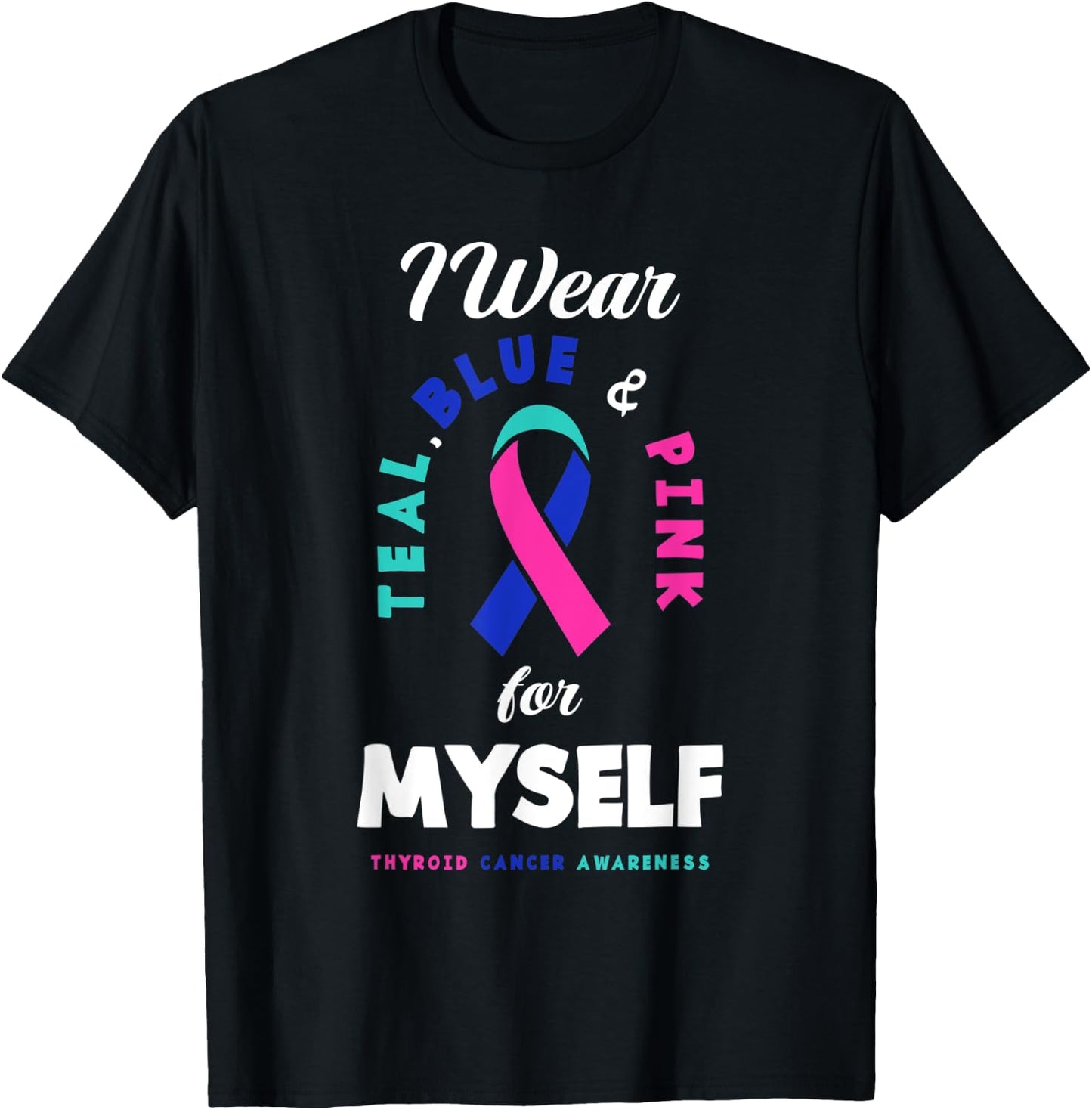 I Wear Teal, Blue & Pink For Myself Thyroid Cancer T-Shirt - T-Shirt | Black