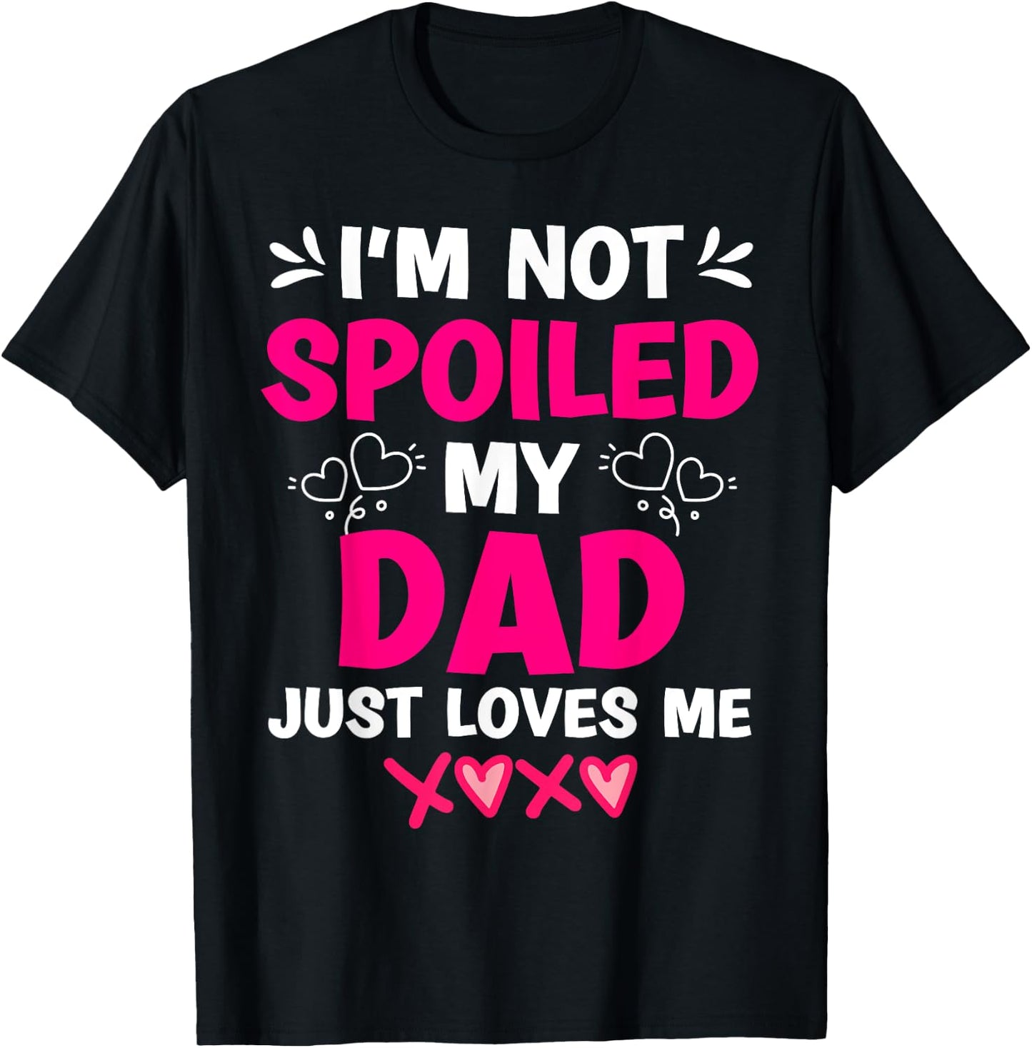 I'm Not Spoiled My Dad Just Loves Me Kids Girls Daughter T-Shirt - T-Shirt | Black
