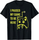 I Paused My Game To Be Here Gamer T-Shirt - T-Shirt | Black