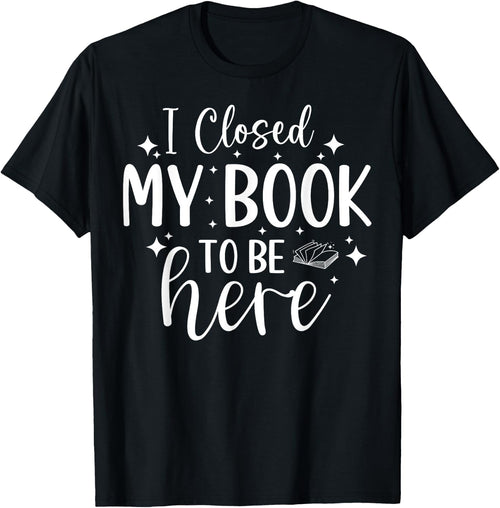 I Closed My Book To Be Here Funny Reading Bookworm Introvert