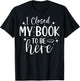 I Closed My Book To Be Here Funny Reading Bookworm Introvert T-Shirt - T-Shirt | Black