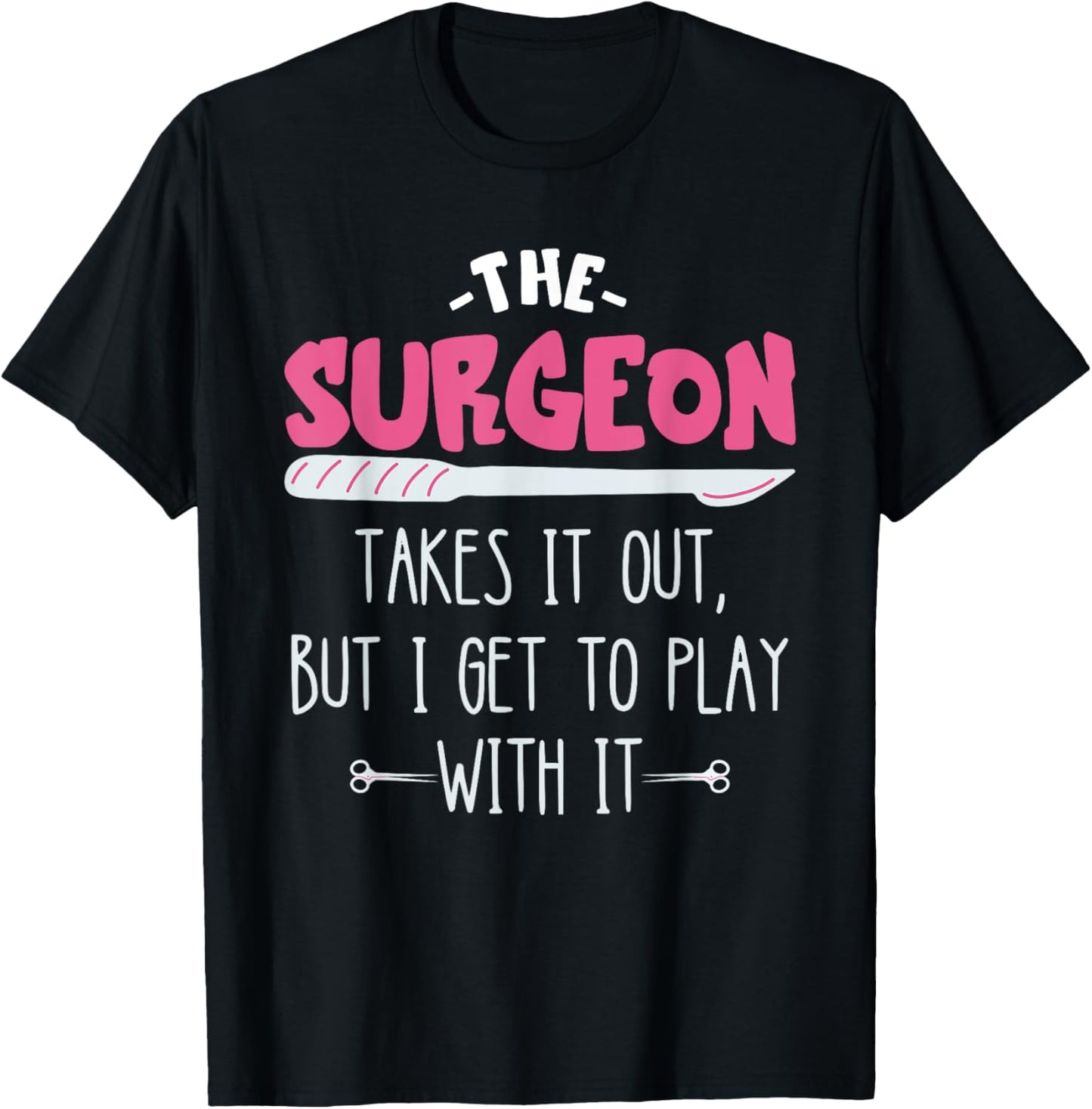 The Surgeon Takes It Out Surgical Doctor Surgeon Surg Tech T-Shirt - T-Shirt | Black