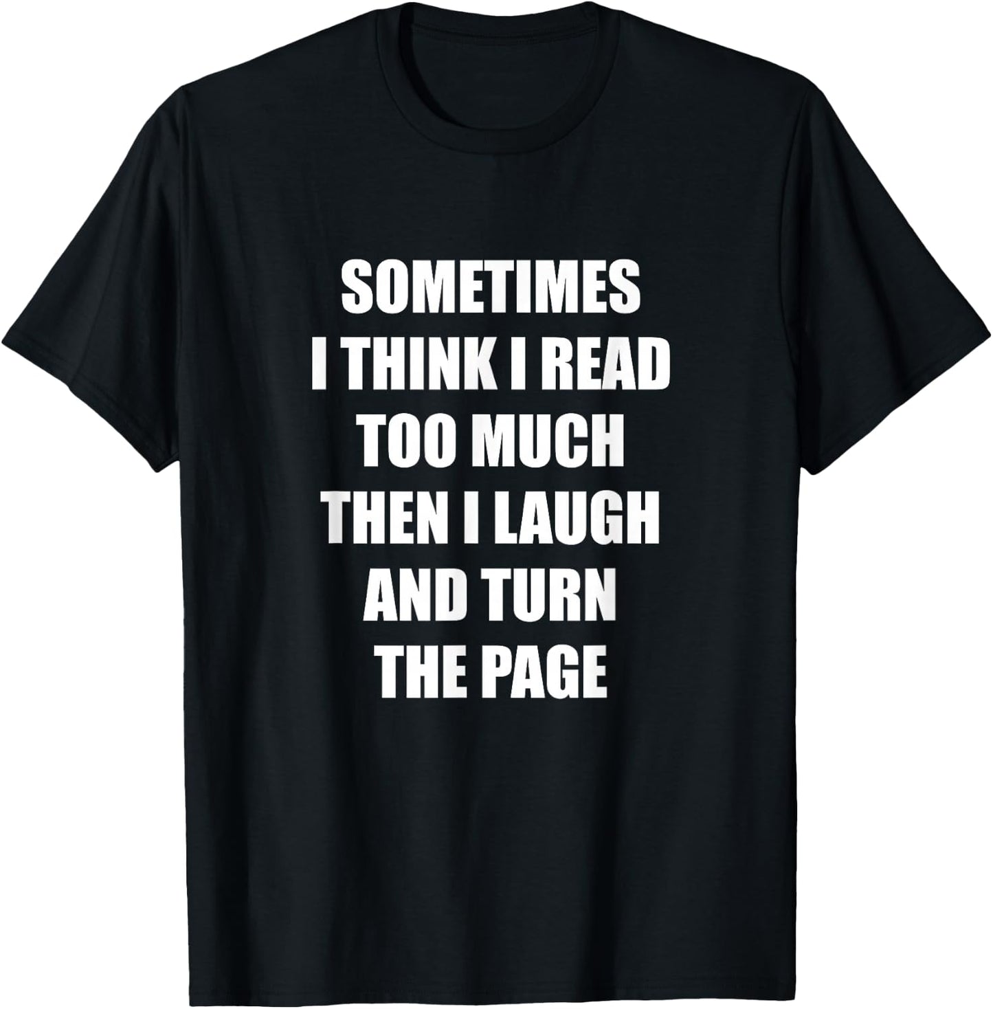 Sometimes I Think I Read Too Much Then I Laugh And Turn The T-Shirt - T-Shirt | Black