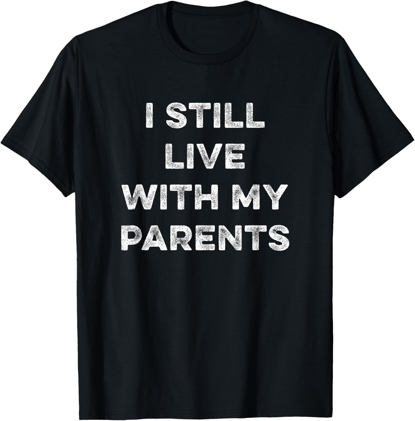 I Still Live With My Parents Funny Sarcastic Living At Home T-Shirt - T-Shirt | Black