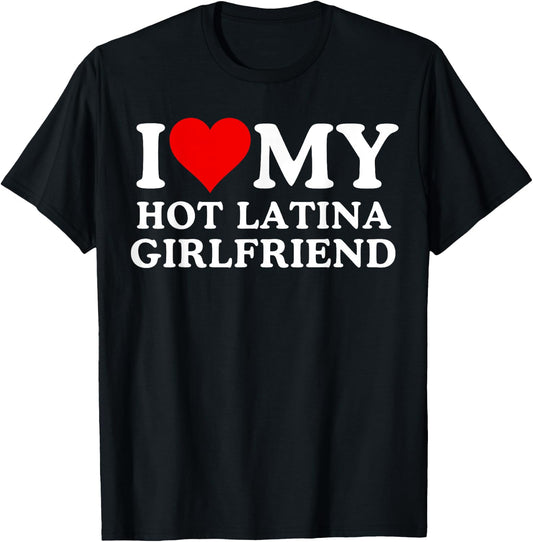 I Love My Hot Latina Girlfriend, I Love My Hot Girlfriend T-Shirt - T-Shirt | Black