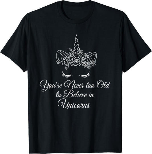 You're Never Too Old To Believe In Unicorns - Magical T-Shirt - T-Shirt | Black