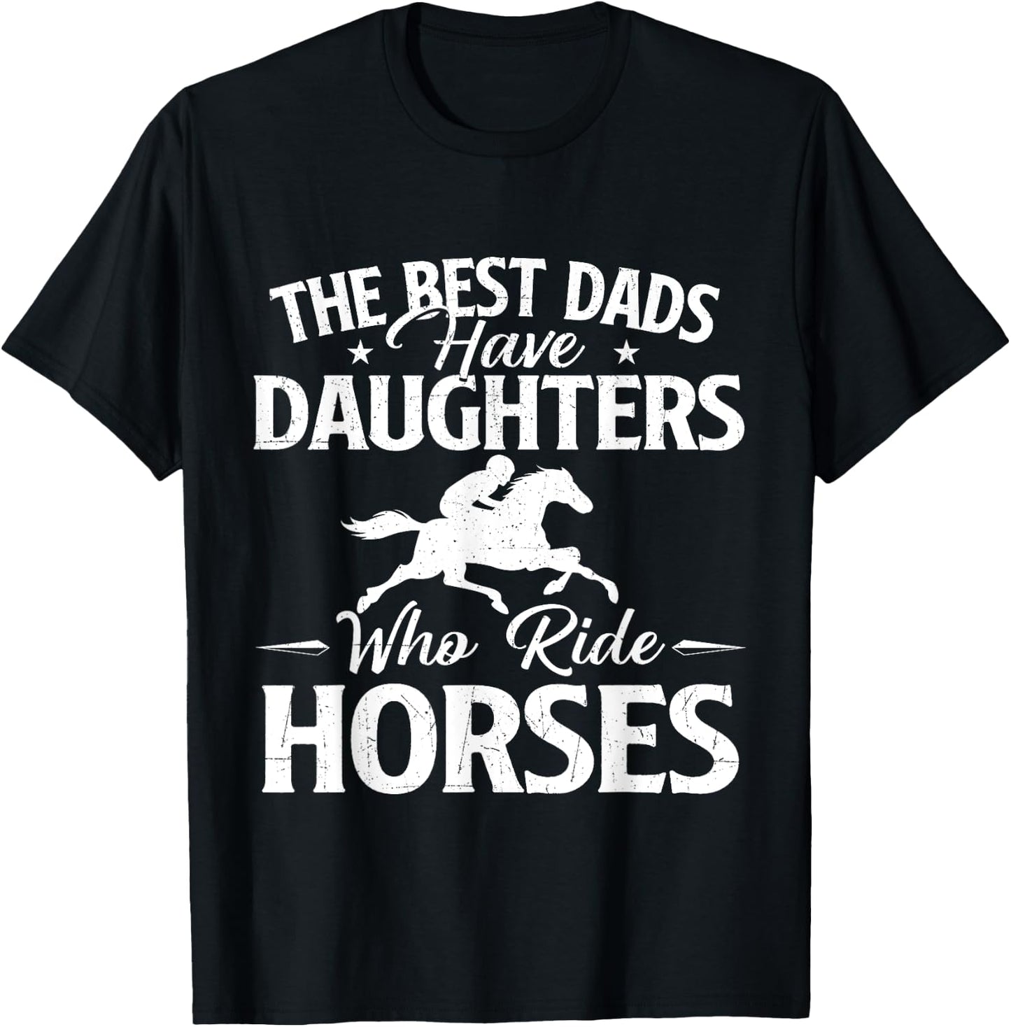 The Best Dads Have Daughters Who Ride Horses - Horse Lover T-Shirt - T-Shirt | Black