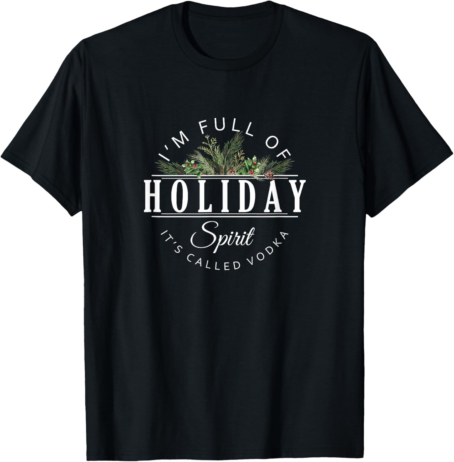 I'm Full of Holiday Spirit It's Called Vodka T-Shirt - T-Shirt | Black