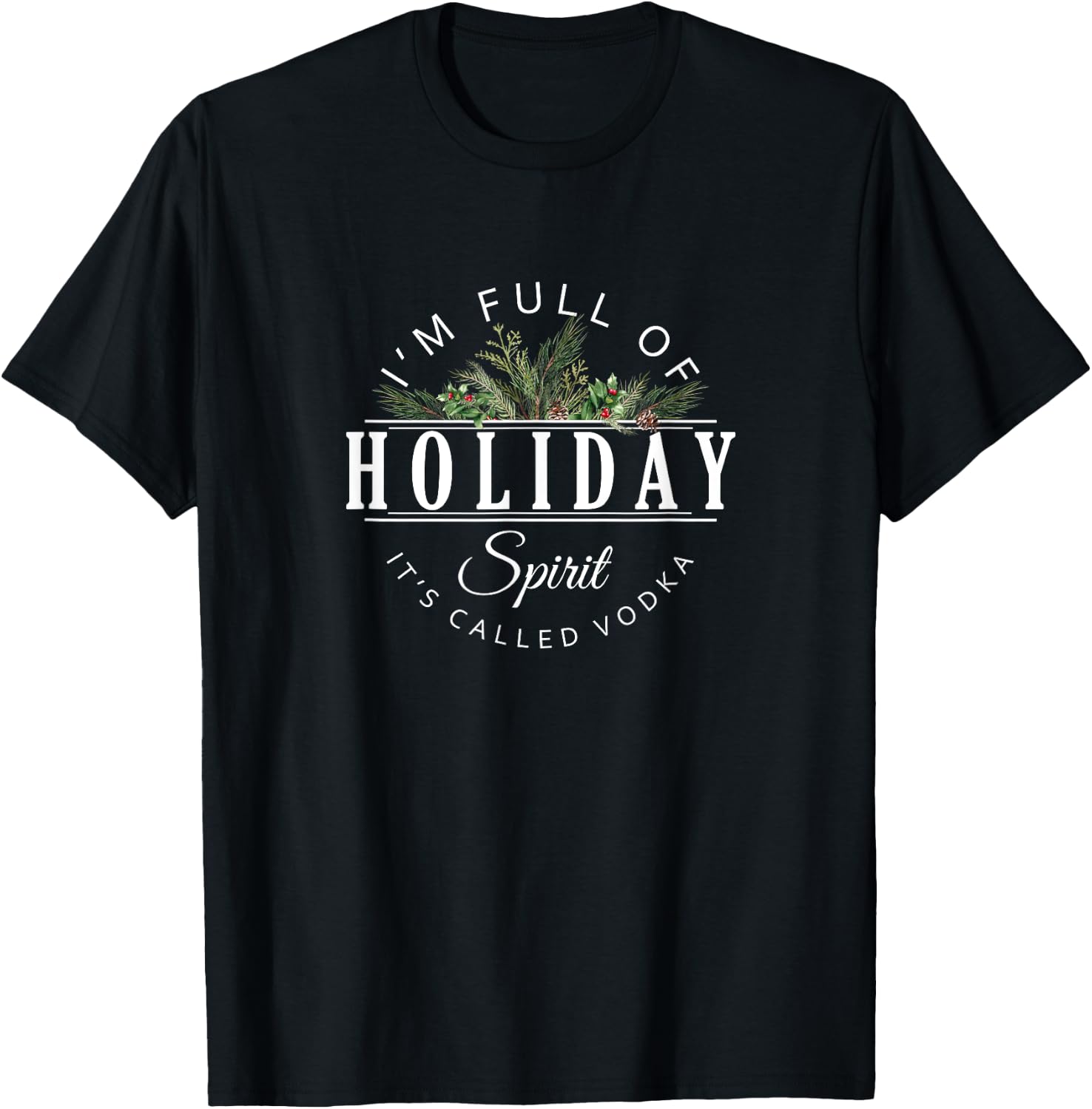 I'm Full of Holiday Spirit It's Called Vodka T-Shirt - T-Shirt | Black