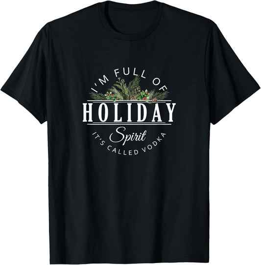 I'm Full of Holiday Spirit It's Called Vodka T-Shirt - T-Shirt | Black