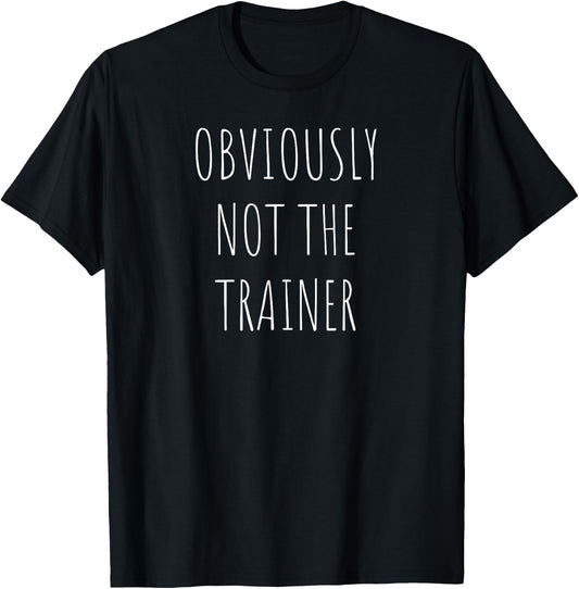 Funny Workout Obviously Not The Trainer T-Shirt - T-Shirt | Black