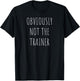 Funny Workout Obviously Not The Trainer T-Shirt - T-Shirt | Black