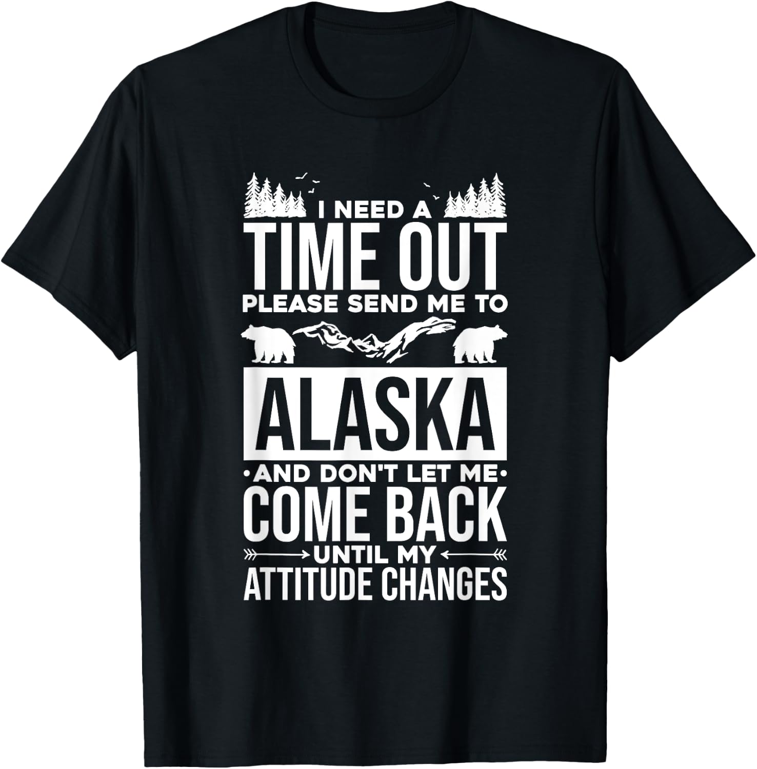 Need Time Please Send Me To Alaska, Mountain Alaskan Nature T-Shirt - T-Shirt | Black