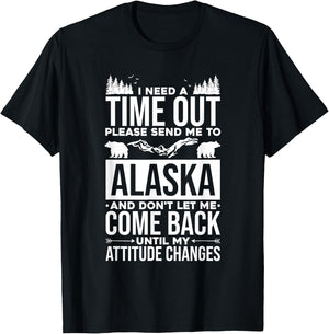 Need Time Please Send Me To Alaska, Mountain Alaskan Nature T-Shirt - T-Shirt | Black