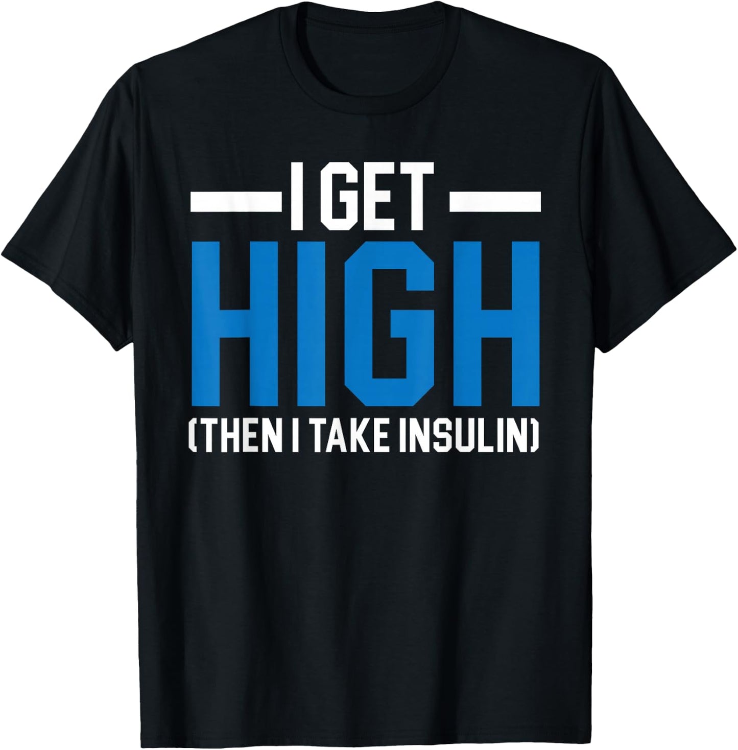 I Get High Then I Take Insulin T2D Diabetes Awareness T-Shirt - T-Shirt | Black