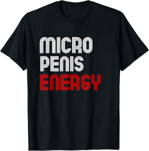 Obnoxious Funny Penis Size Adult Joke Micro Penis Energy T-Shirt - T-Shirt | Black