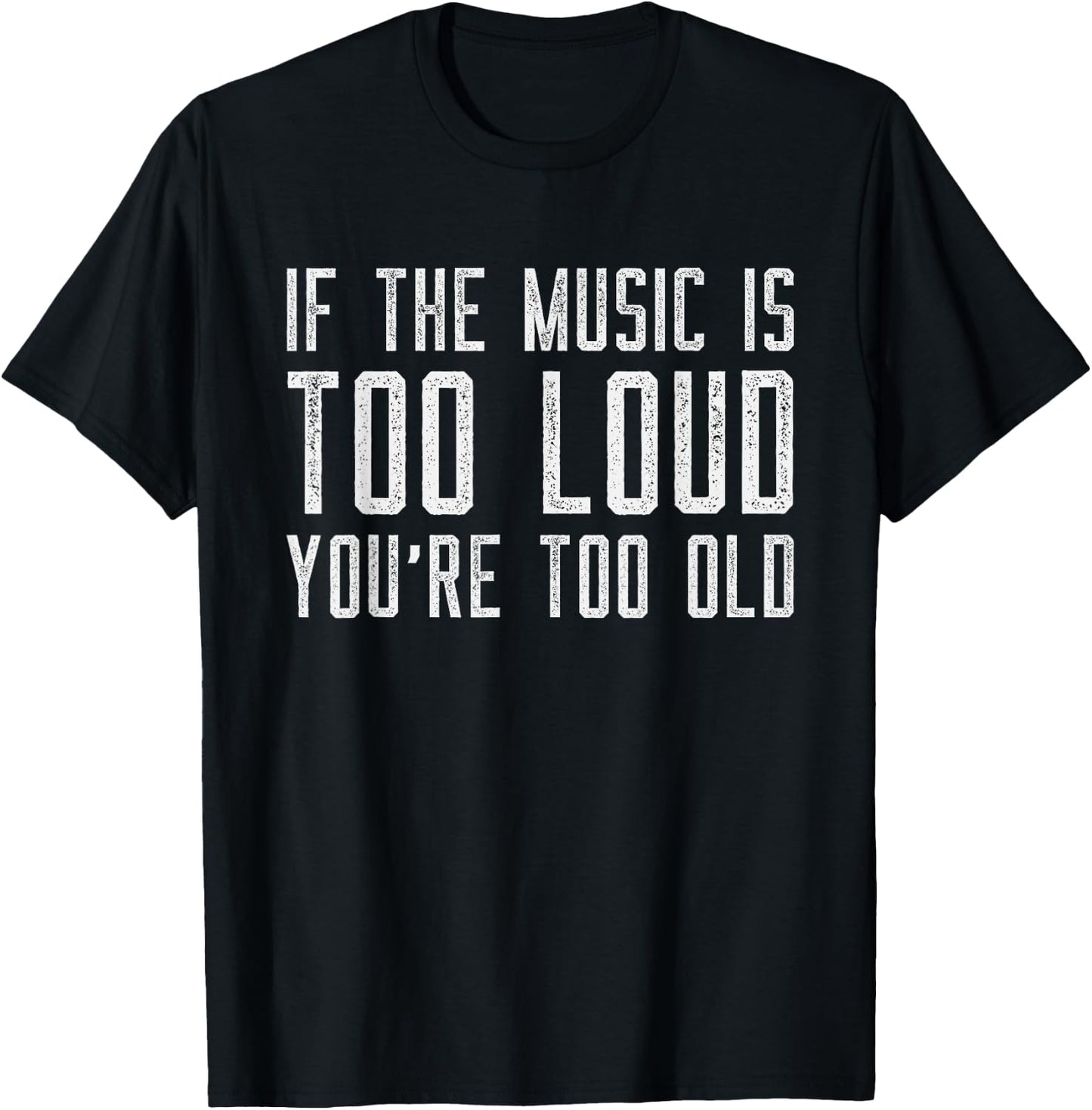 If The Music Is Too Loud Then You’re Too Old Funny Music T-Shirt - T-Shirt | Black