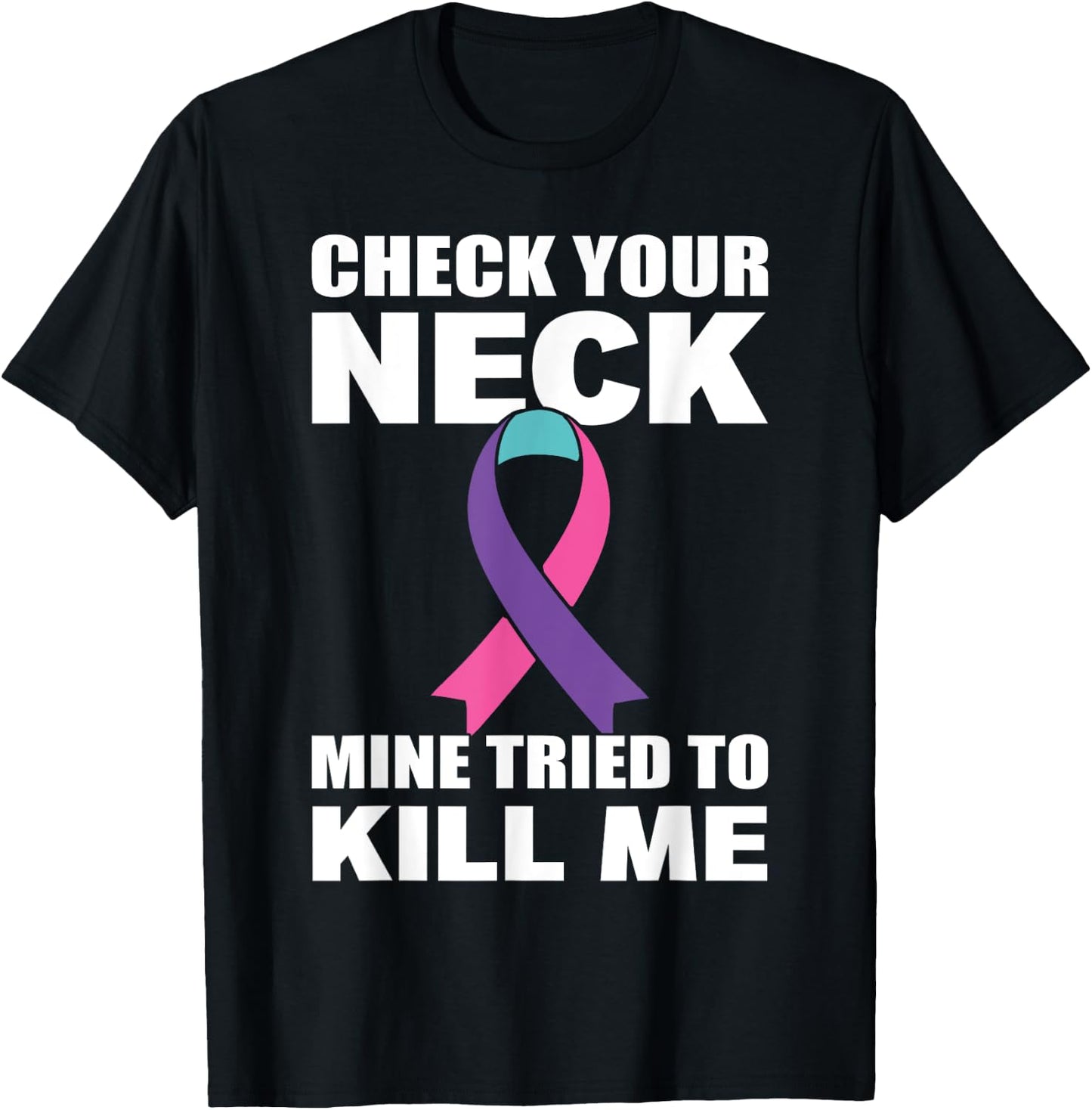 Check Your Neck Mine Tried To Kill Me Thyroid Cancer T-Shirt - T-Shirt | Black