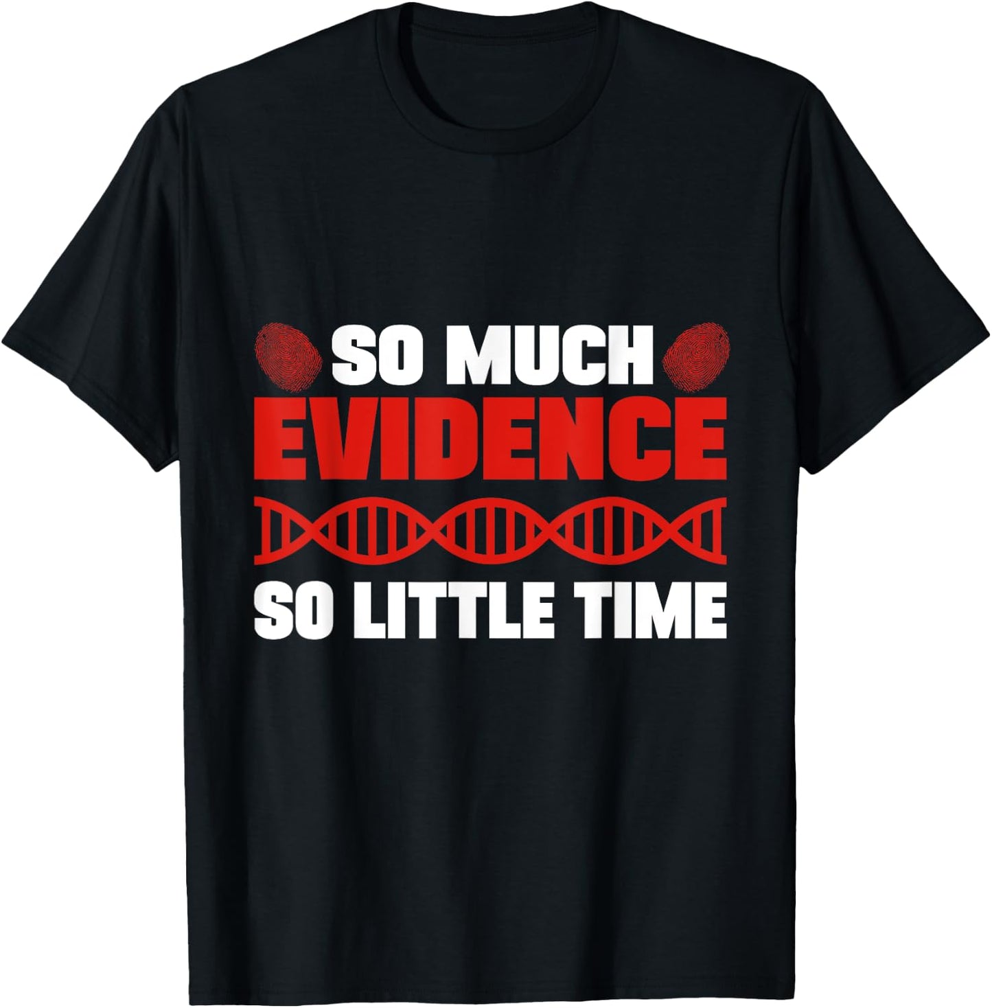 So Much Evidence So Little Time Forensic Analyst Crime Lab T-Shirt - T-Shirt | Black