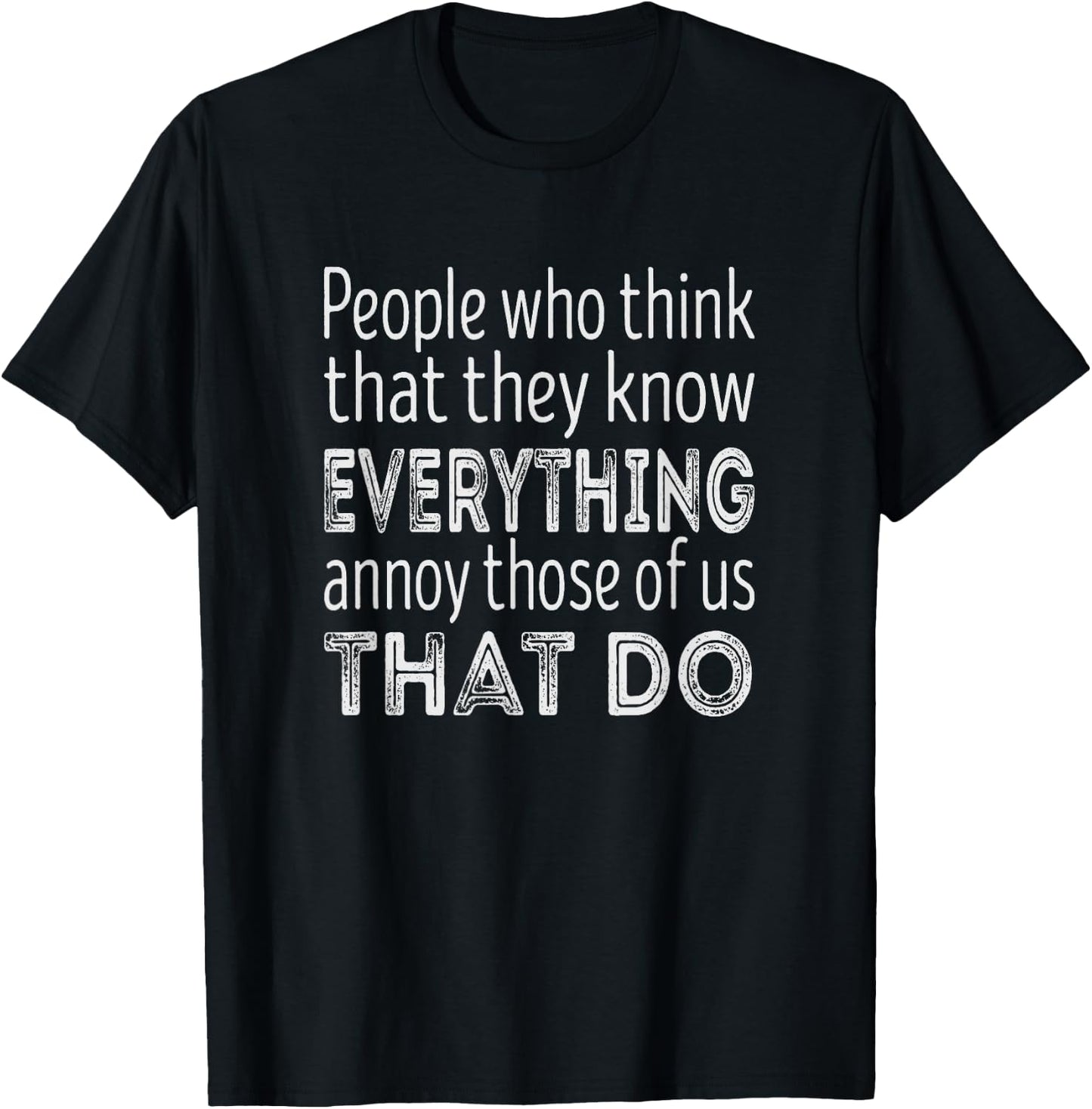 People who think that they know everything annoy those of us T-Shirt - T-Shirt | Black