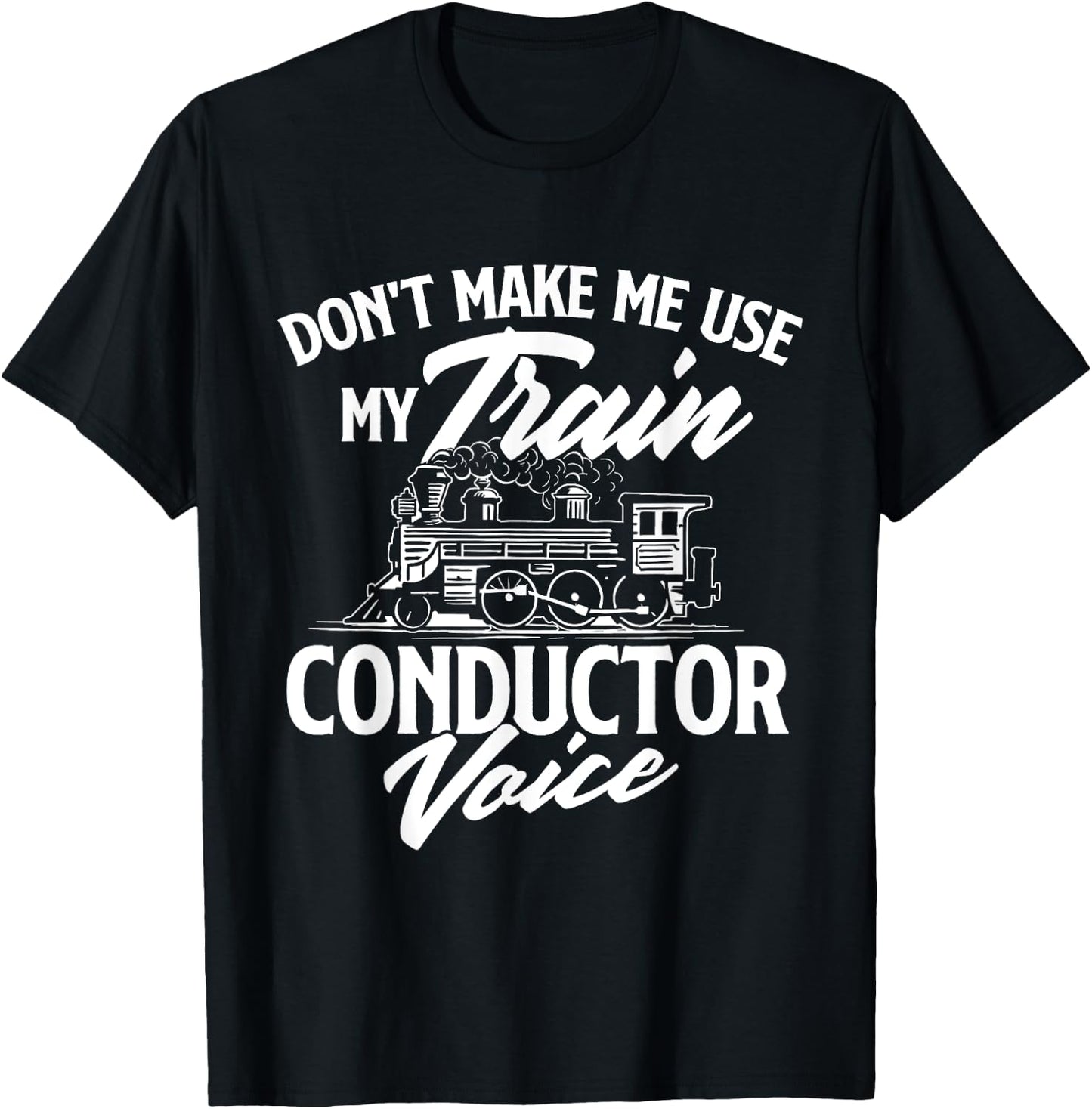 Don't Make Me Use My Train Conductor Voice - Railroad Lover T-Shirt - T-Shirt | Black
