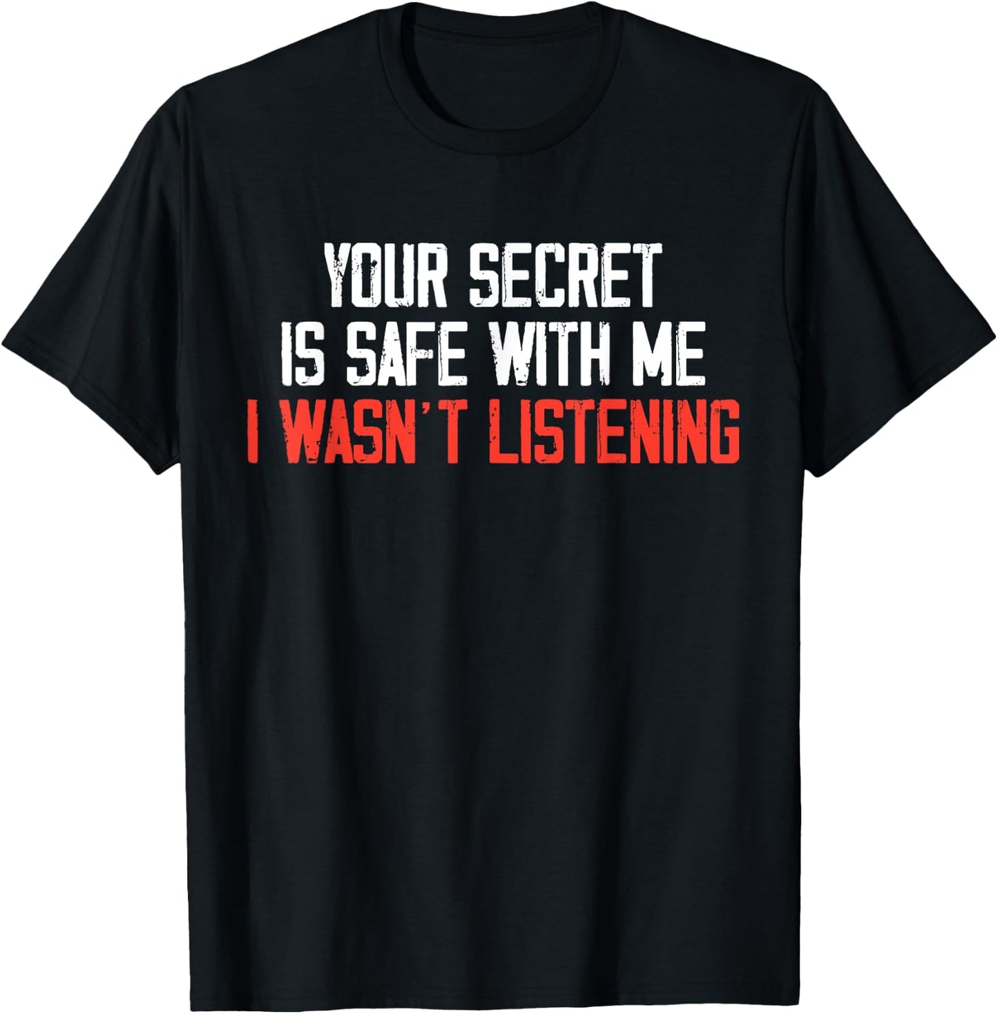 Your Secret Is Safe With Me I Wasn’t Listening T-Shirt - T-Shirt | Black