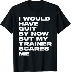 I Would Have Quit But My Trainer Scares Me Funny Workout T-Shirt - T-Shirt | Black