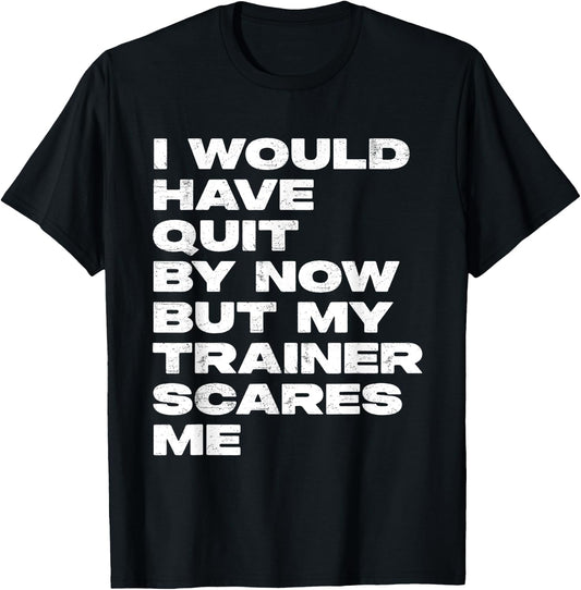 I Would Have Quit But My Trainer Scares Me Funny Workout T-Shirt - T-Shirt | Black
