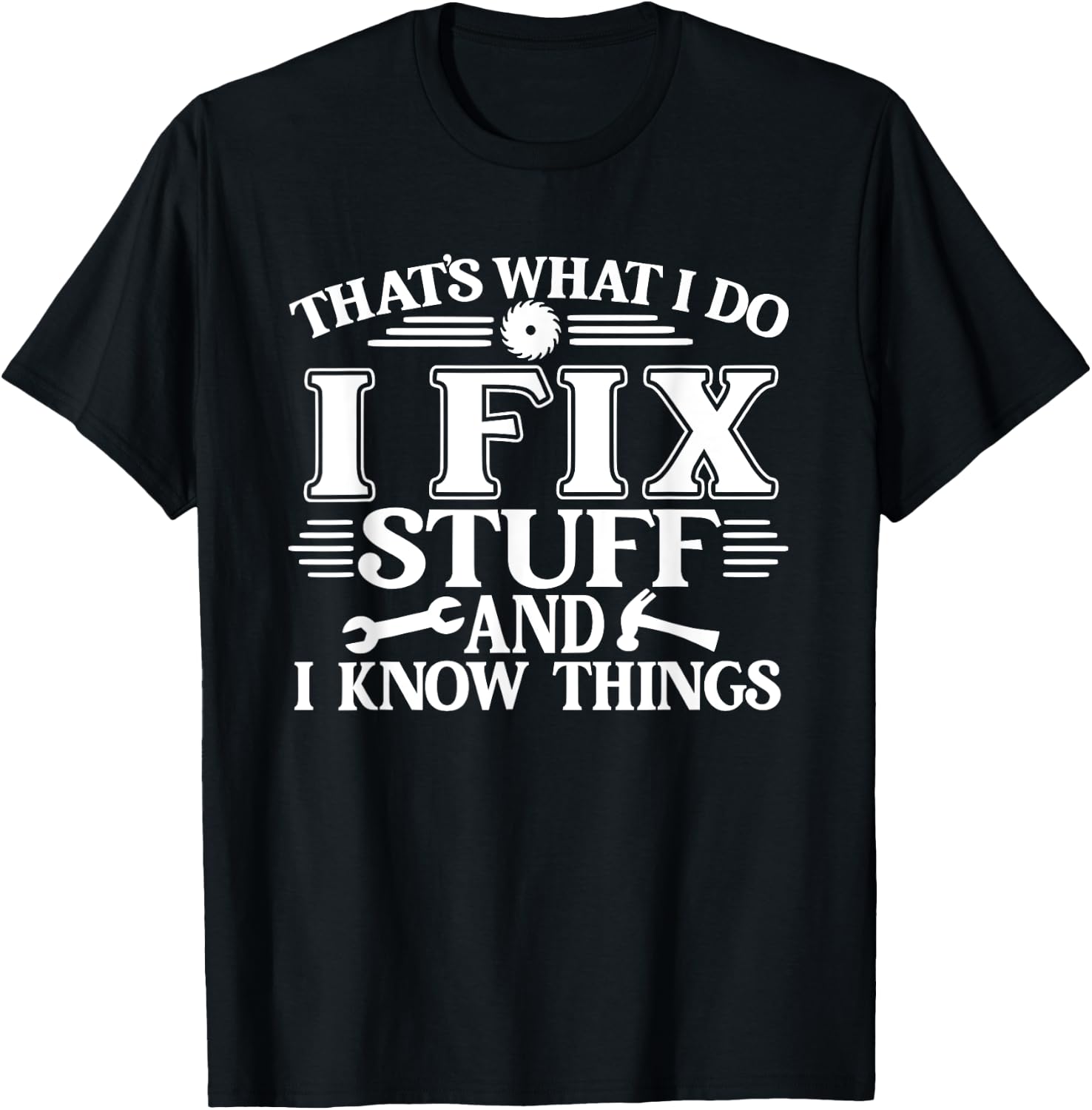 That's What I Do I Fix Stuff And I Know Things Funny T-Shirt - T-Shirt | Black