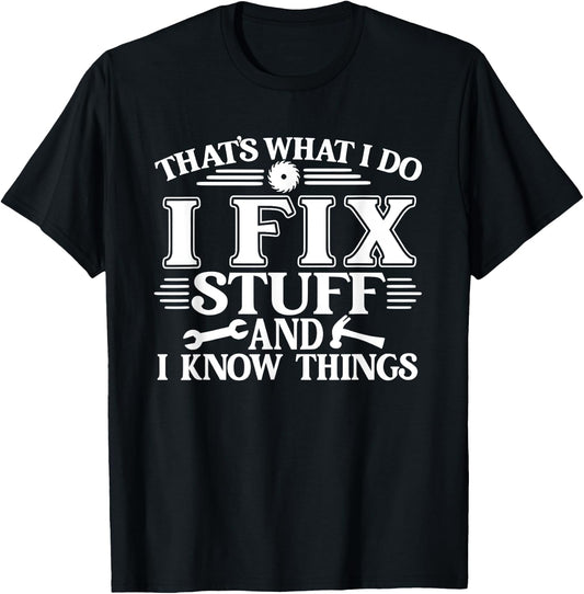 That's What I Do I Fix Stuff And I Know Things Funny T-Shirt - T-Shirt | Black