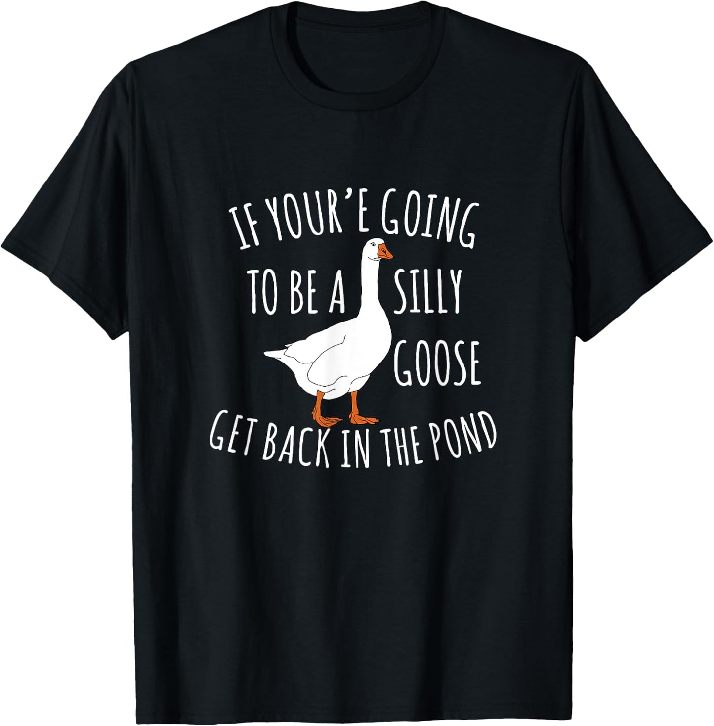 Cute If You're Going To Be Silly Goose Get Back In The Pond T-Shirt - T-Shirt | Black