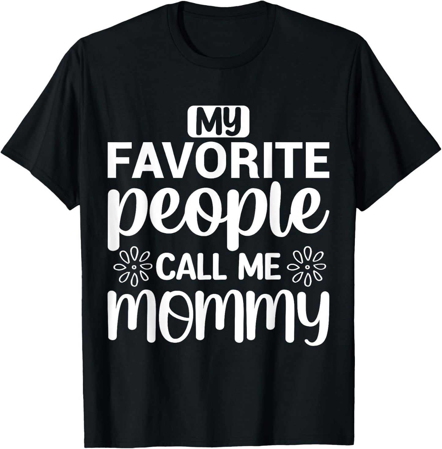 My Favorite People Call Me Mommy Funny Saying Mother Mom T-Shirt - T-Shirt | Black