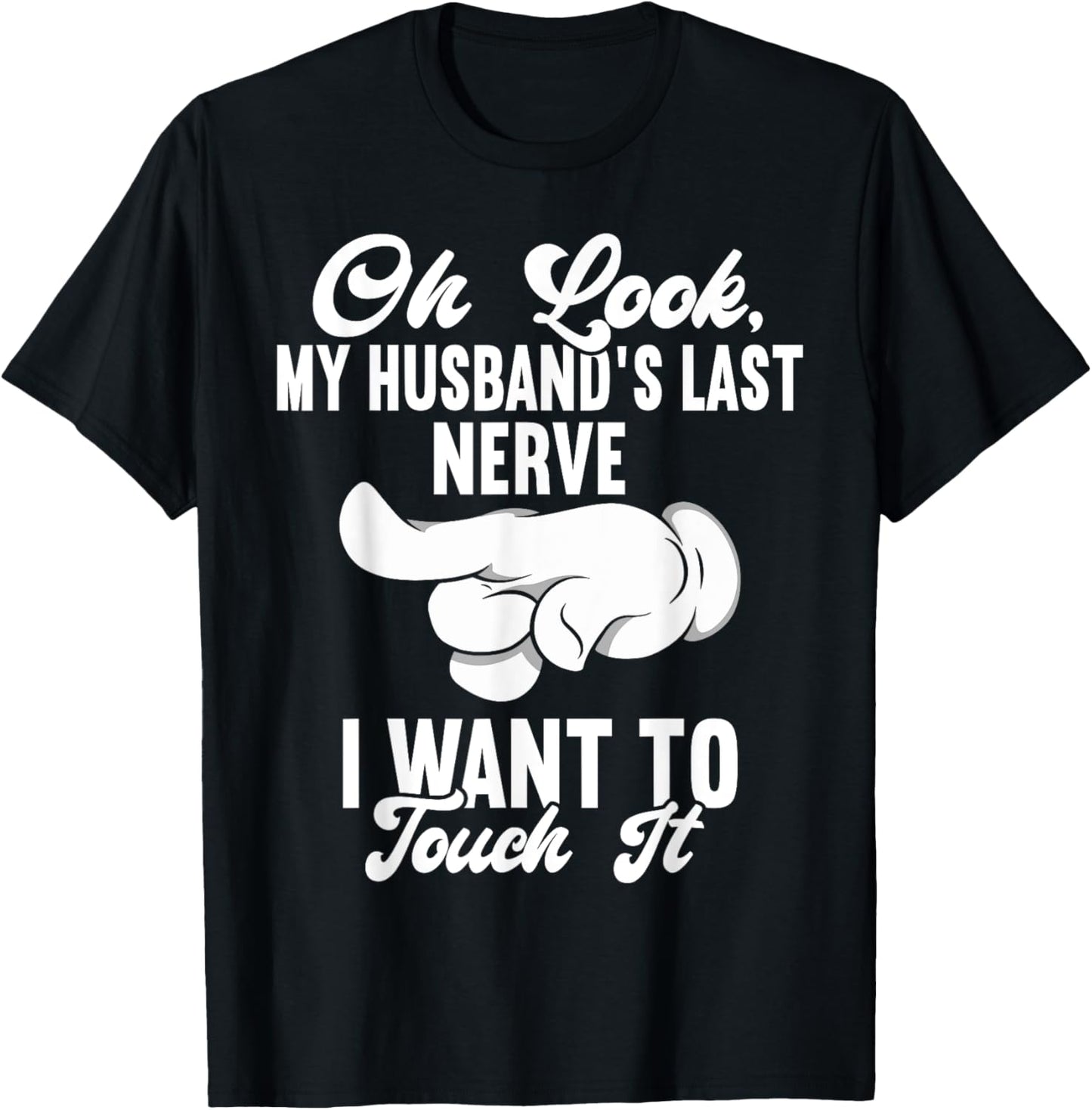 Oh Look My Husband's Last Nerve I Want To Touch it Fun Wife T-Shirt - T-Shirt | Black