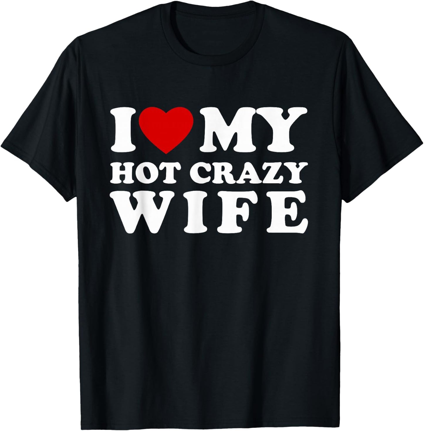 I Love My Hot Crazy Wife I Heart My Hot Crazy Wife T-Shirt - T-Shirt | Black