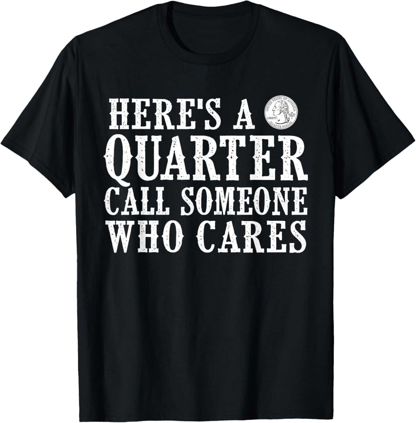 Here's a Quarter Call Someone Who Cares T-Shirt - T-Shirt | Black
